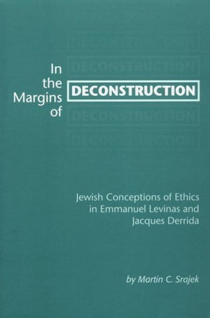 In the Margins of Deconstruction: Jewish Conceptions of Ethics in Emmanuel Levinas and Jacques Derrida,Used