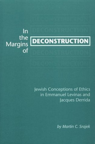 In the Margins of Deconstruction: Jewish Conceptions of Ethics in Emmanuel Levinas and Jacques Derrida,Used