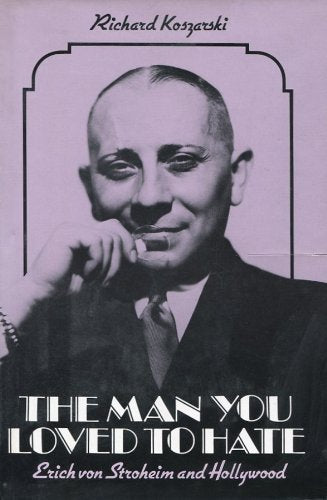 The Man You Loved To Hate: Erich Von Stroheim and Hollywood,Used