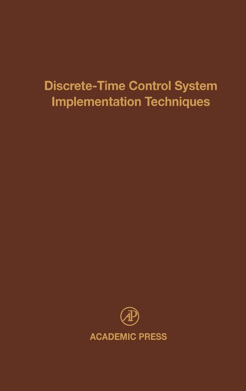 Discretetime Control System Implementation Techniques: Advances In Theory And Applications (Volume 72) (Control And Dynamic Sys,New