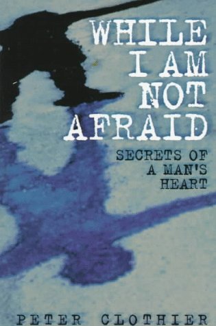 While I Am Not Afraid: Secrets of a Man's Heart,New