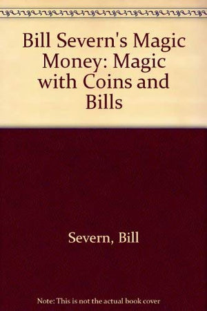 Bill Severns Magic Money: Magic With Coins and Bills,Used