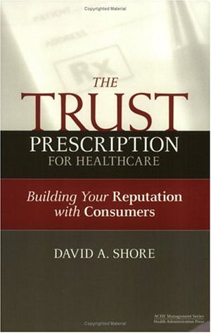 The Trust Prescription for Healthcare: Building Your Reputat (ACHE Management),Used