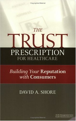 The Trust Prescription for Healthcare: Building Your Reputat (ACHE Management),Used
