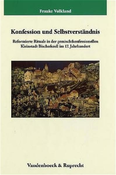 Konfession Und Selbstverstandnis: Reformierte Rituale in Der Gemischtkonfessionellen Kleinstadt Bischofszell Im 17. Jahrhundert ,Used
