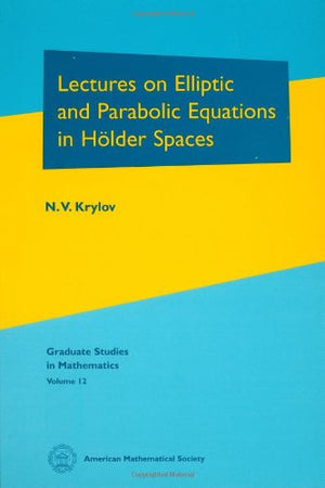 Lectures On Elliptic And Parabolic Equations In Holder Spaces (Graduate Studies In Mathematics, 12)