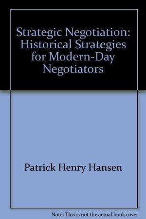 Strategic Negotiation: Historical Strategies for ModernDay Negotiators,Used