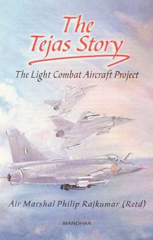 The Tejas Story: The Light Combat Aircraft Project, India,New