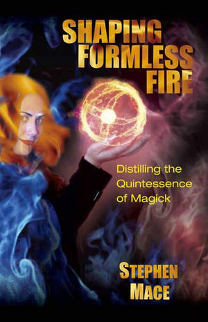 Shaping Formless Fire: Distilling the Quintessence of Magick,Used
