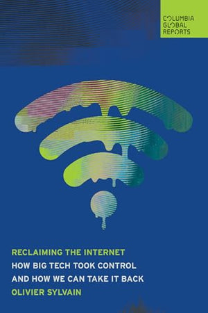 Reclaiming The Internet: How Big Tech Took ControlAnd How We Can Take It Back