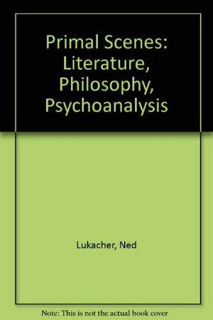 Primal Scenes: Literature, Philosophy, Psychoanalysis,Used