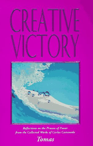 Creative Victory: Reflections On The Process Of Power From The Collected Works Of Carlos Castaneda