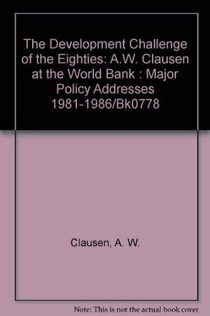 The Development Challenge of the Eighties: A.W. Clausen at the World Bank : Major Policy Addresses 19811986/Bk0778,Used