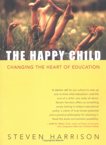 The Happy Child: Changing the Heart of Education,New