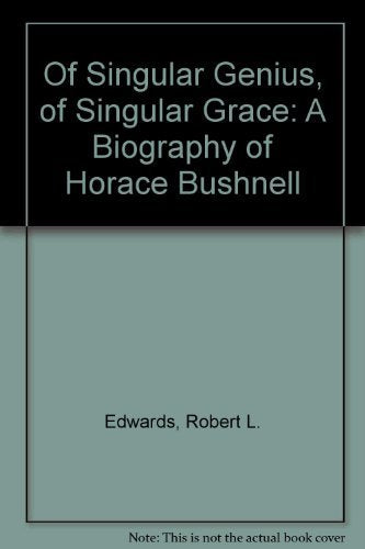 Of Singular Genius, of Singular Grace: A Biography of Horace Bushnell,Used