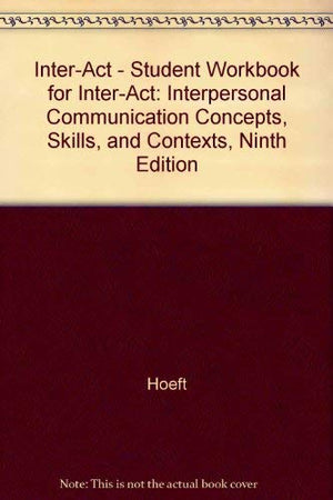 Student Workbook to Accompany InterAct: Interpersonal Communication Concepts, Skills, and Contexts, Ninth Edition,Used