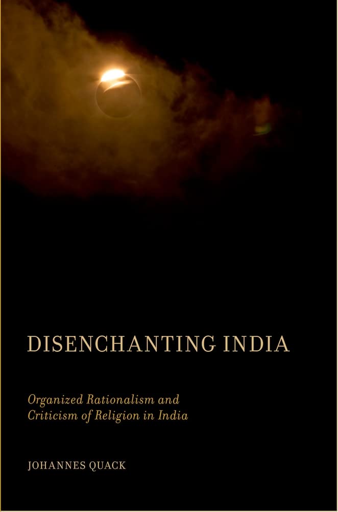 Disenchanting India: Organized Rationalism and Criticism of Religion in India,Used