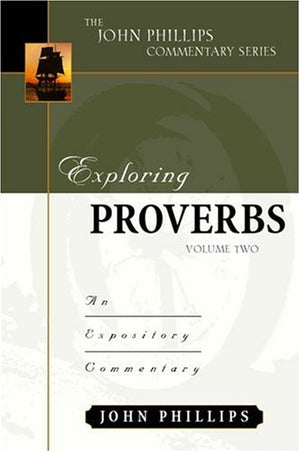 Exploring Proverbs, Volume 2 (John Phillips Commentary Series)