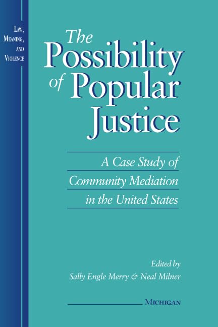 The Possibility Of Popular Justice: A Case Study Of Community Mediation In The United States (Law, Meaning, And Violence)