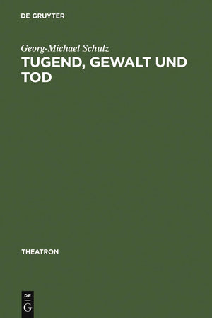 Tugend, Gewalt und Tod: das Trauerspiel der Aufklrung und die Dramaturgie des Pathetischen und des Erhabenen (Theatron, 1) (Germ,Used
