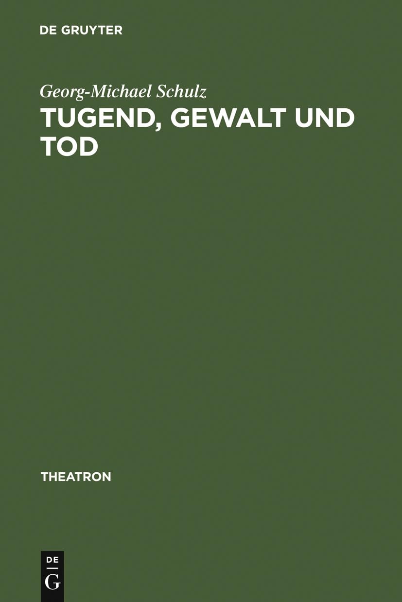 Tugend, Gewalt und Tod: das Trauerspiel der Aufklrung und die Dramaturgie des Pathetischen und des Erhabenen (Theatron, 1) (Germ,Used