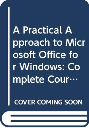 A Practical Approach to Microsoft Office for Windows: Complete Course,Used