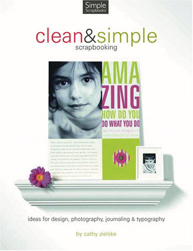 Clean And Simple Scrapbooking: Ideas for Design, Photography, Journaling & Typography,New