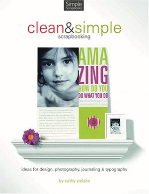 Clean And Simple Scrapbooking: Ideas for Design, Photography, Journaling & Typography,Used