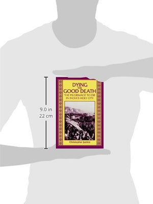 Dying the Good Death: The Pilgrimage to Die in India's Holy City,Used