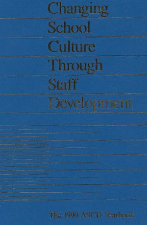 Changing School Culture Through Staff Development (1990 ASCD Yearbook),Used