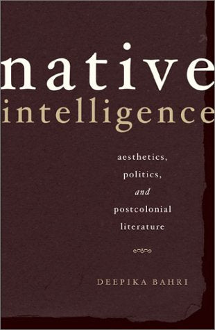 Native Intelligence: Aesthetics, Politics, And Postcolonial Literature,New