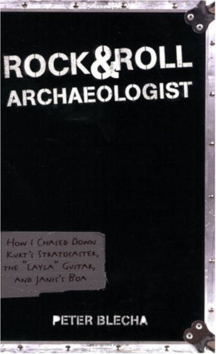 Rock and Roll Archaeologist: How I Chased Down Kurt's Stratocaster, the 'Layla' Guitar, and Janis's Boa,New