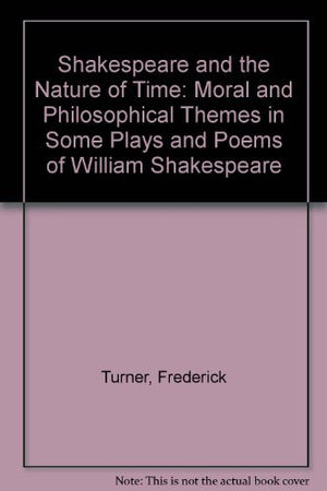 Shakespeare and the nature of time: Moral and philosophical themes in some plays and poems of William Shakespeare,Used