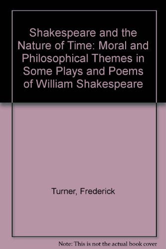 Shakespeare and the nature of time: Moral and philosophical themes in some plays and poems of William Shakespeare,Used