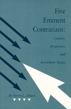 Five Eminent Contrarians: Careers, Perspectives and Investment Tactics