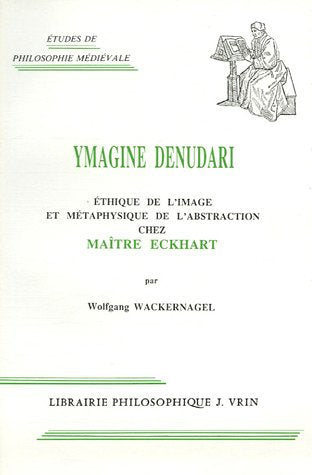 Ymagine Denudari: Ethique de l'Image Et Metaphysique de l'Abstraction Chez Maitre Eckhart (Etudes de Philosophie Medievale) (Fre,Used