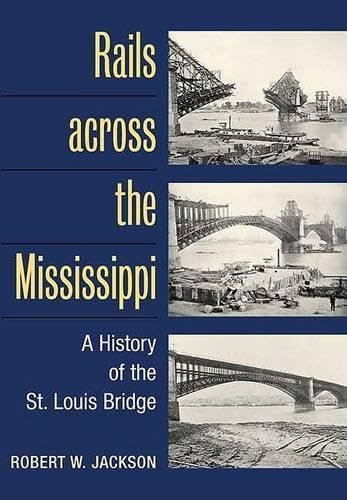 Rails across the Mississippi: A HISTORY OF THE ST. LOUIS BRIDGE,Used