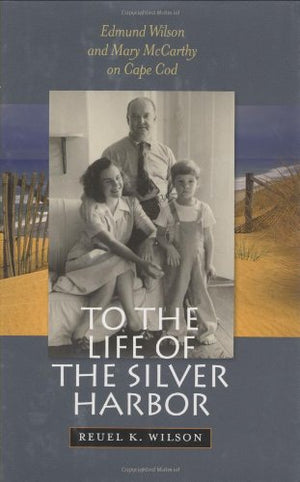 To the Life of the Silver Harbor: Edmund Wilson and Mary McCarthy on Cape Cod,Used