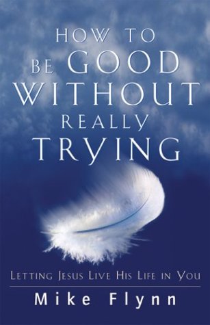How to Be Good Without Really Trying: Letting Jesus Live His Life in You,Used