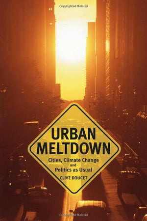 Urban Meltdown: Cities, Climate Change And Politicsasusual,New