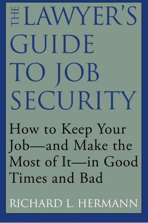 The Lawyer's Guide to Job Security: How to Keep Your Job  and Make the Most of It  In Good Times and Bad,Used