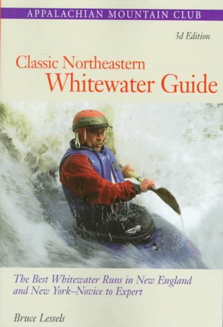 Classic Northeastern Whitewater Guide, 3rd: The Best Whitewater Runs in New England and New YorkNovice to Expert,New