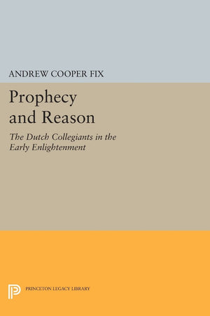 Prophecy And Reason: The Dutch Collegiants In The Early Enlightenment (Princeton Legacy Library),Used