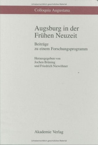 Augsburg In Der Frhen Neuzeit: Beitrge Zu Einem Forschungsprogramm (Colloquia Augustana, 1) (German Edition),Used