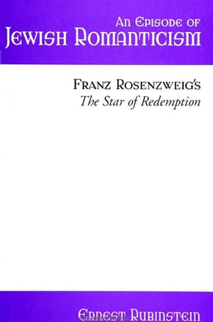 An Episode Of Jewish Romanticism: Franz Rosenzweig'S The Star Of Redemption (Suny Series In Judaica, Hermeneutics, Mysticism And