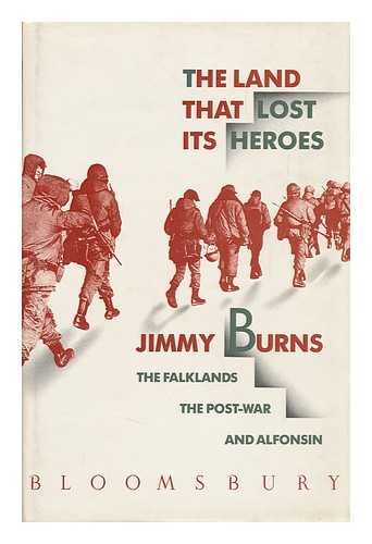 The Land That Lost Its Heroes: The Falklands the PostWar and Alfonsin