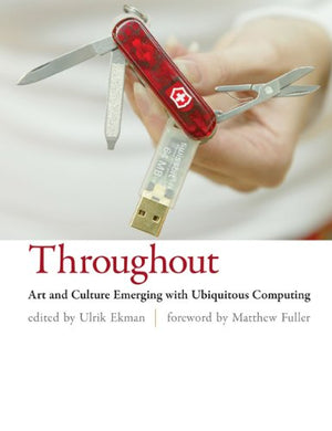 Throughout: Art and Culture Emerging With Ubiquitous Computing (Mit Press),New