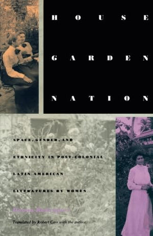 House/Garden/Nation: Space, Gender, And Ethnicity In Postcolonial Latin American Literatures By Women (Postcontemporary Interv,Used