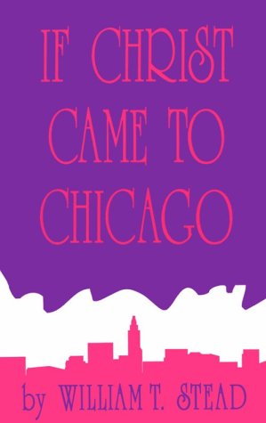 If Christ Came to Chicago: A Plea for the Union of All Who Love in the Service of All Who Suffer,Used