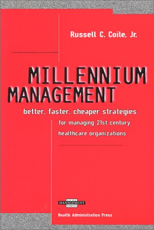 Millennium Management: Better, Faster, Cheaper Strategies for Managing 21st Century Healthcare Organizations (Ache Management Series)